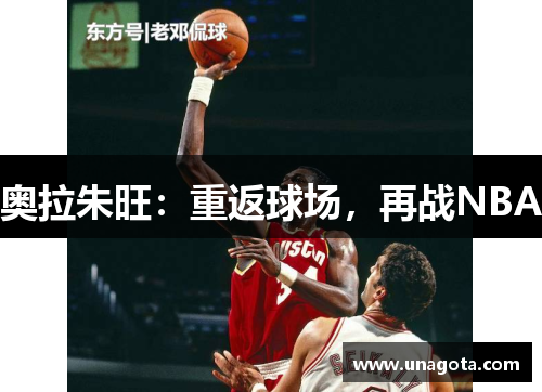 奥拉朱旺：重返球场，再战NBA